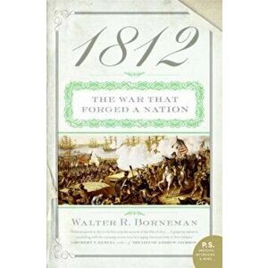 1812: The War That Forged a Nation, Paperback - Walter R. Borneman imagine