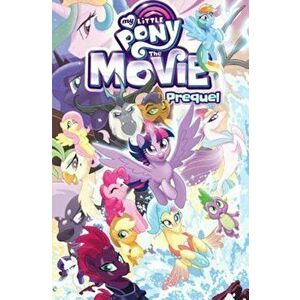 My Little Pony: The Movie Prequel, Paperback - Jeremy Whitley imagine