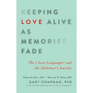 Keeping Love Alive as Memories Fade: The 5 Love Languages and the Alzheimer's Journey, Paperback - Gary Chapman imagine