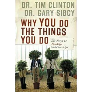 Why You Do the Things You Do: The Secret to Healthy Relationships, Paperback - Tim Clinton imagine