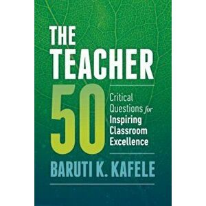 The Teacher 50: Critical Questions for Inspiring Classroom Excellence, Paperback - Baruti K. Kafele imagine
