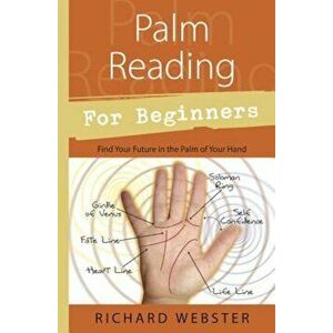 Palm Reading for Beginners: Find Your Future in the Palm of Your Hand, Paperback - Richard Webster imagine