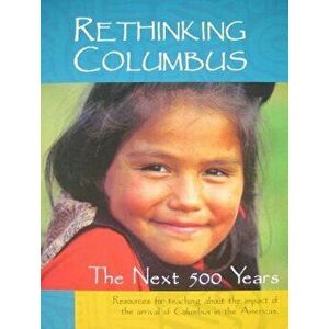 Rethinking Columbus: The Next 500 Years: Resources for Teaching about the Impact of the Arrival of Columbus in the Americas, Paperback - Bill Bigelow imagine