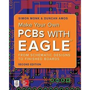 Make Your Own PCBs with Eagle: From Schematic Designs to Finished Boards, Paperback - Simon Monk imagine