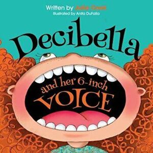 Decibella and Her 6-Inch Voice, Paperback - Julia Cook imagine