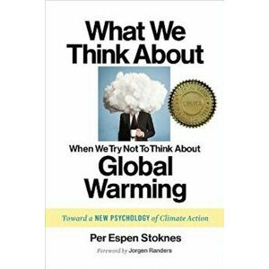 What We Think about When We Try Not to Think about Global Warming: Toward a New Psychology of Climate Action, Paperback - Per Espen Stoknes imagine
