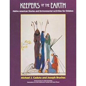 Keepers of the Earth: Native American Stories and Environmental Activities for Children, Paperback - Michael J. Bruchac Caduto imagine