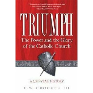 Triumph: The Power and the Glory of the Catholic Church, Paperback - H. W. Crocker imagine