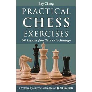 Practical Chess Exercises: 600 Lessons from Tactics to Strategy, Paperback - Ray Cheng imagine