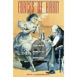 Forces of Habit: Drugs and the Making of the Modern World, Paperback - David T. Courtwright imagine