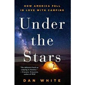 Under the Stars: How America Fell in Love with Camping, Paperback - Dan White imagine