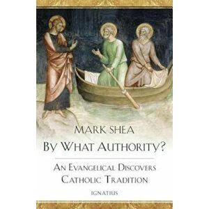 By What Authority': An Evangelical Discovers Catholic Tradition, Paperback - Mark Shea imagine