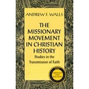 The Missionary Movement in Christian History: Studies in Transmission of Faith, Paperback - Andrew Walls imagine