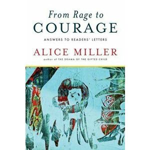 From Rage to Courage: Answers to Readers' Letters, Paperback - Alice Miller imagine