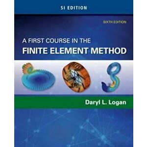 First Course in the Finite Element Method, SI Edition, Paperback - Daryl L. Logan imagine
