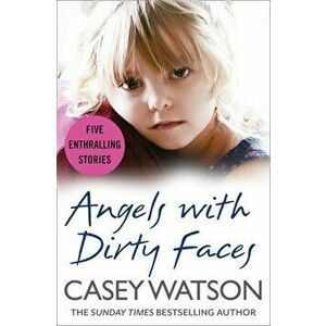 Angels with Dirty Faces: Five Inspiring Stories, Paperback - Casey Watson imagine