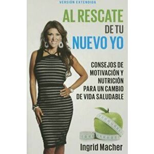 Al Rescate de Tu Nuevo Yo: Consejos de Motivacion y Nutricion Para Un Cambio de Vida Saludable, Paperback - Ingrid Macher imagine