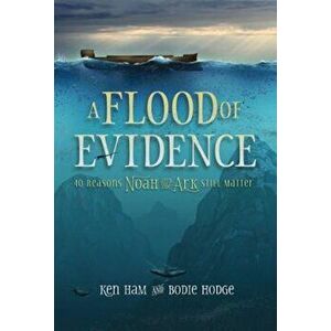 A Flood of Evidence: 40 Reasons Noah and the Ark Still Matter, Paperback - Ken Ham imagine
