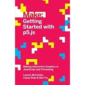 Getting Started with P5.Js: Making Interactive Graphics in JavaScript and Processing, Paperback - Lauren McCarthy imagine