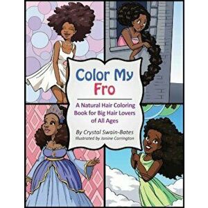 Color My Fro: A Natural Hair Coloring Book for Big Hair Lovers of All Ages, Paperback - Crystal Swain-Bates imagine