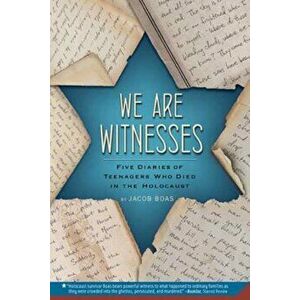 We Are Witnesses: Five Diaries of Teenagers Who Died in the Holocaust, Paperback - Jacob Boas imagine