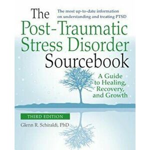 The Post-Traumatic Stress Disorder Sourcebook, Revised and Expanded Second Edition: A Guide to Healing, Recovery, and Growth, Paperback - Glenn R. Sch imagine