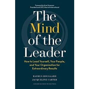 The Mind of the Leader: How to Lead Yourself, Your People, and Your Organization for Extraordinary Results, Hardcover - Rasmus Hougaard imagine