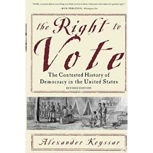 The Right to Vote: The Contested History of Democracy in the United States, Paperback - Alexander Keyssar imagine