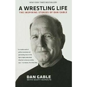 A Wrestling Life: The Inspiring Stories of Dan Gable, Paperback - Dan Gable imagine
