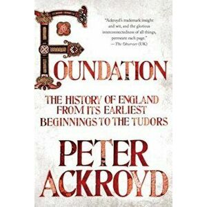 Foundation: The History of England from Its Earliest Beginnings to the Tudors, Paperback - Peter Ackroyd imagine