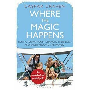Where the Magic Happens: How a Young Family Changed Their Lives and Sailed Around the World, Hardcover - Caspar Craven imagine