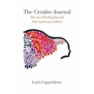 The Creative Journal: The Art of Finding Yourself: 35th Anniversary Edition, Paperback - Lucia Capacchione imagine