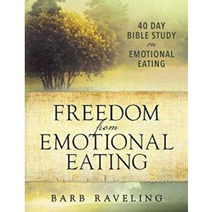 Freedom from Emotional Eating: A Weight Loss Bible Study (Third Edition), Paperback - Barb Raveling imagine
