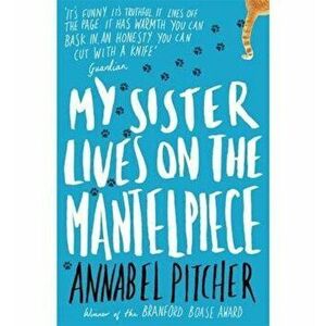 My Sister Lives on the Mantelpiece, Paperback - Annabel Pitcher imagine