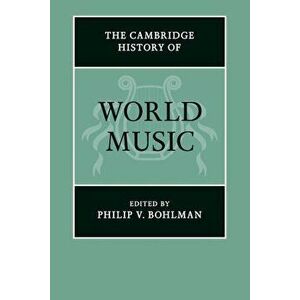 The Cambridge History of World Music, Paperback - Philip V. Bohlman imagine