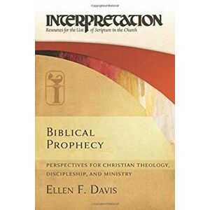 Biblical Prophecy: Perspectives for Christian Theology, Discipleship, and Ministry, Hardcover - Ellen F. Davis imagine