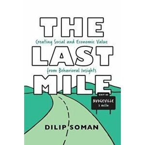 The Last Mile: Creating Social and Economic Value from Behavioral Insights, Paperback - Dilip Soman imagine