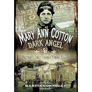 Mary Ann Cotton - Dark Angel: Britain's First Female Serial Killer, Paperback - Martin Connolly imagine