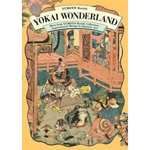 Yokai Wonderland: More from Yumoto Koichi Collection: Supernatural Beings in Japanese Art, Paperback - Koichi Yumoto imagine