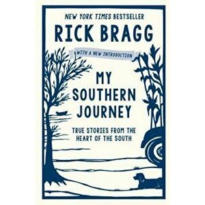 My Southern Journey: True Stories from the Heart of the South, Paperback - Rick Bragg imagine