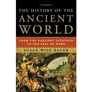The History of the Ancient World: From the Earliest Accounts to the Fall of Rome, Hardcover - Susan Wise Bauer imagine