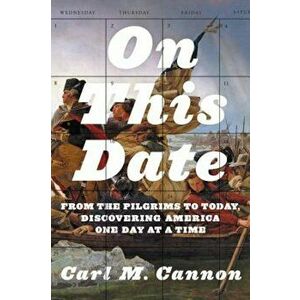 On This Date: From the Pilgrims to Today, Discovering America One Day at a Time, Hardcover - Carl M. Cannon imagine