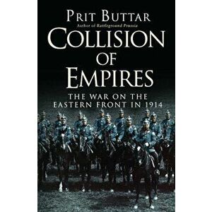 Collision of Empires: The War on the Eastern Front in 1914, Paperback - Prit Buttar imagine