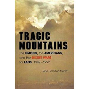 Tragic Mountains: The Hmong, the Americans, and the Secret Wars for Laos, 1942-1992, Paperback - Jane Hamilton-Merritt imagine