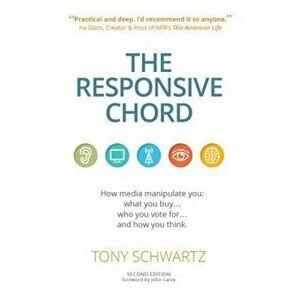 The Responsive Chord: How Media Manipulate You: What You Buy . . .Who You Vote for . . .and How You Think., Paperback - Tony Schwartz imagine