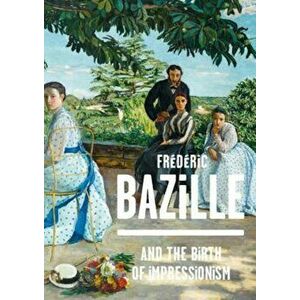Frederic Bazille and the Birth of Impressionism, Hardcover - Michel Hilaire imagine