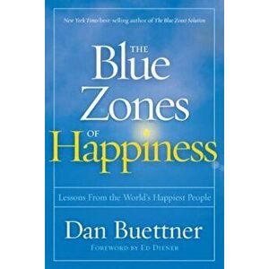 The Blue Zones of Happiness: Lessons from the World's Happiest People, Hardcover - Dan Buettner imagine