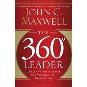 The 360 Degree Leader: Developing Your Influence from Anywhere in the Organization, Paperback - John C. Maxwell imagine