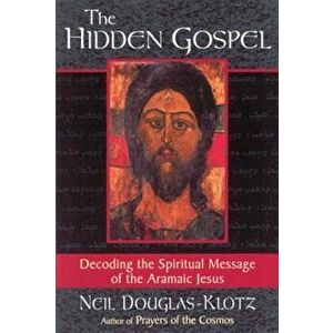 The Hidden Gospel: Decoding the Spiritual Message of the Aramaic Jesus, Paperback - Neil Douglas-Klotz imagine