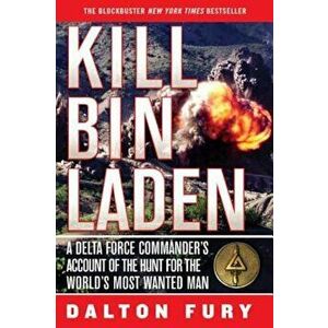 Kill Bin Laden: A Delta Force Commander's Account of the Hunt for the World's Most Wanted Man, Paperback - Dalton Fury imagine